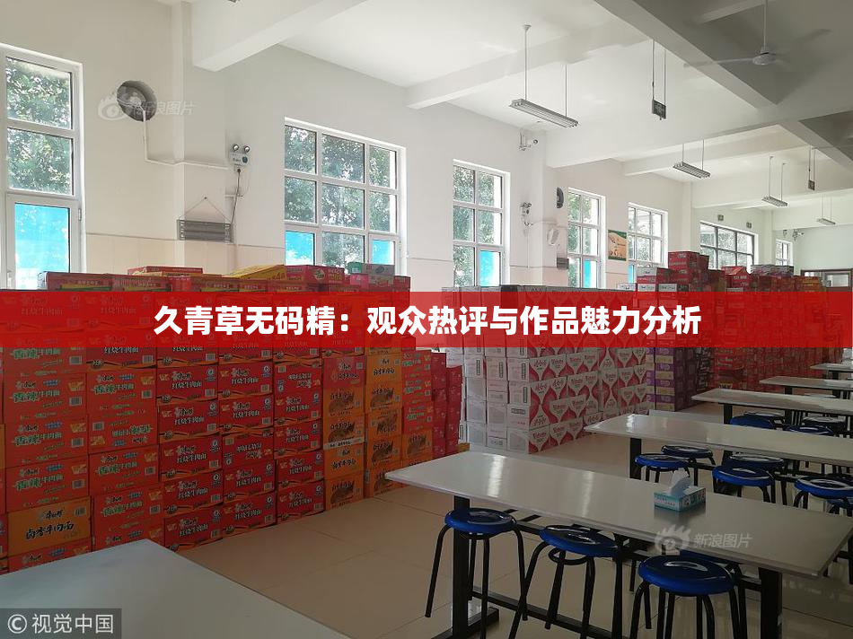 久青草无码精：观众热评与作品魅力分析