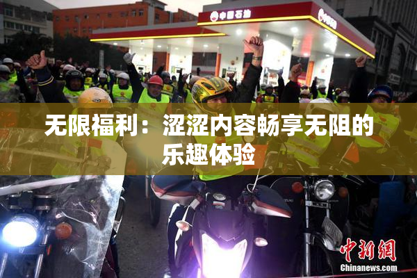 无限福利：涩涩内容畅享无阻的乐趣体验