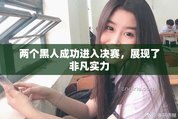 两个黑人成功进入决赛，展现了非凡实力