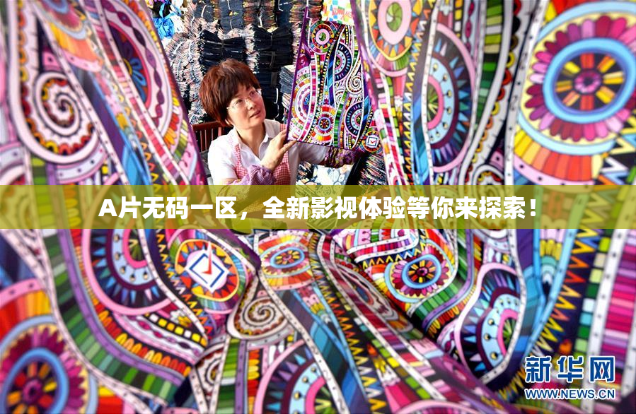 A片无码一区，全新影视体验等你来探索！