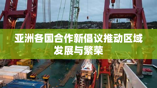 亚洲各国合作新倡议推动区域发展与繁荣