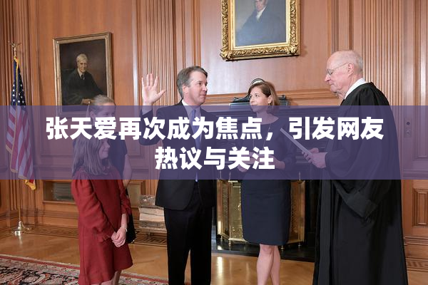 张天爱再次成为焦点，引发网友热议与关注