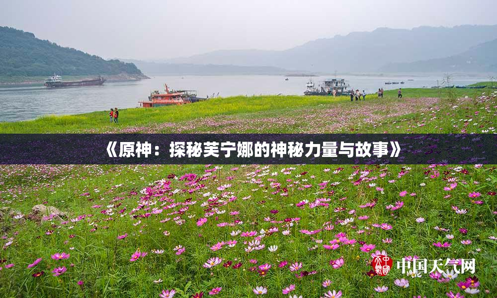 《原神：探秘芙宁娜的神秘力量与故事》