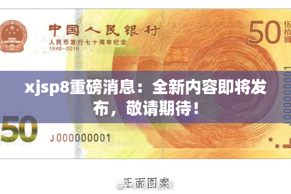 xjsp8重磅消息：全新内容即将发布，敬请期待！