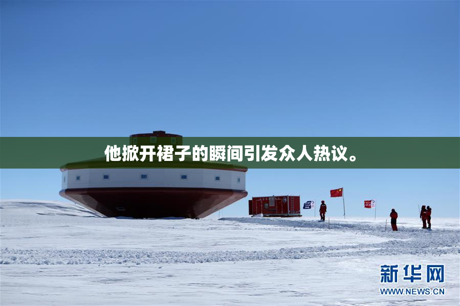 他掀开裙子的瞬间引发众人热议。