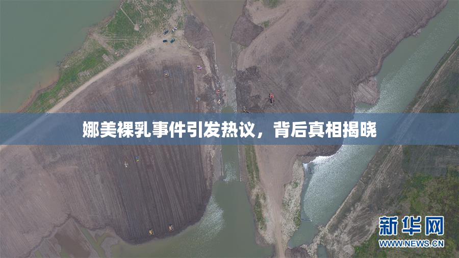 娜美裸乳事件引发热议，背后真相揭晓