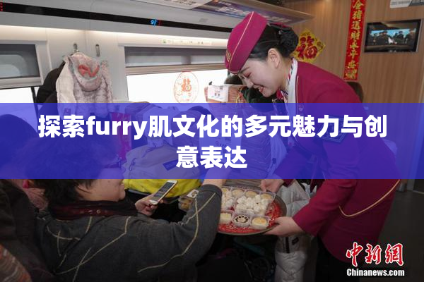 探索furry肌文化的多元魅力与创意表达