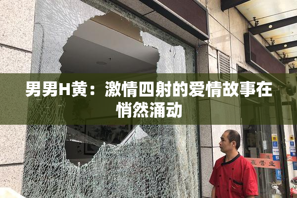 男男H黄：激情四射的爱情故事在悄然涌动