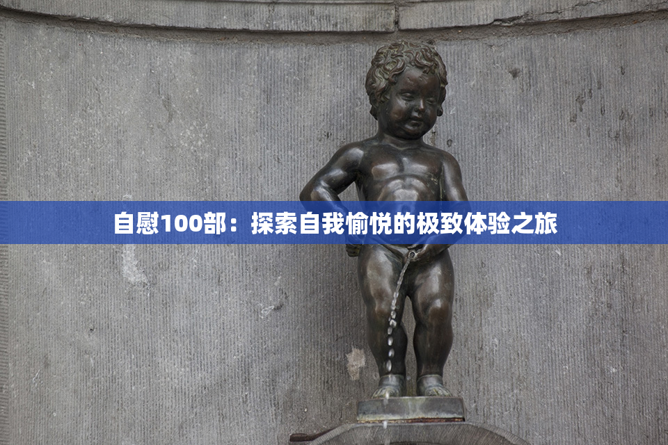 自慰100部：探索自我愉悦的极致体验之旅