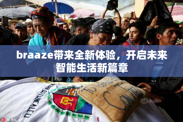braaze带来全新体验，开启未来智能生活新篇章