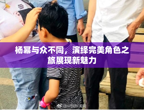 杨幂与众不同，演绎完美角色之旅展现新魅力