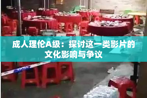 成人理伦A级：探讨这一类影片的文化影响与争议