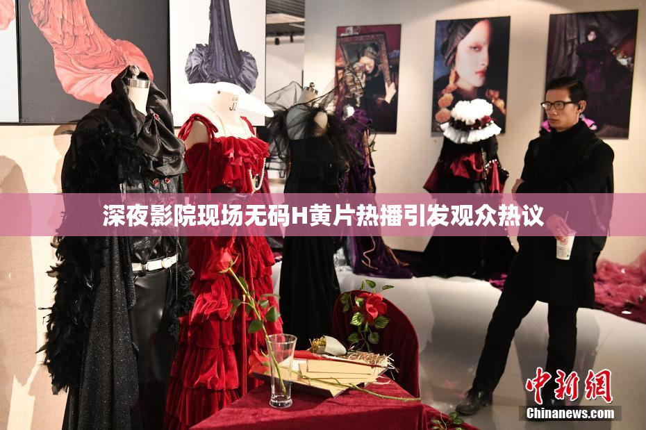 深夜影院现场无码H黄片热播引发观众热议