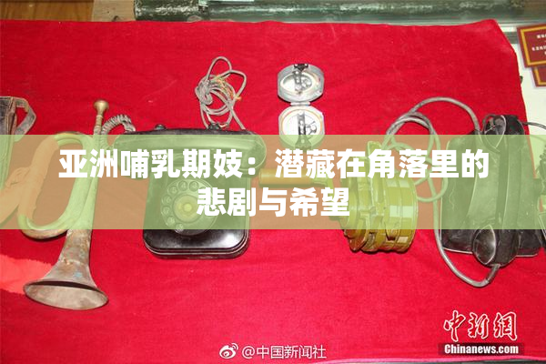 亚洲哺乳期妓：潜藏在角落里的悲剧与希望