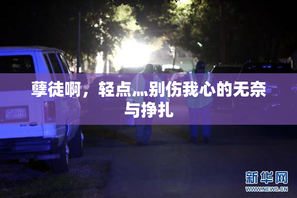 孽徒啊，轻点灬别伤我心的无奈与挣扎