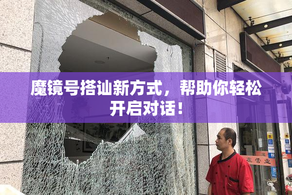 魔镜号搭讪新方式，帮助你轻松开启对话！