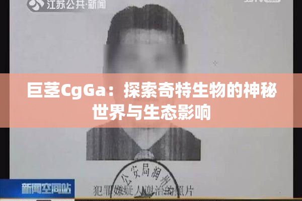 巨茎CgGa：探索奇特生物的神秘世界与生态影响
