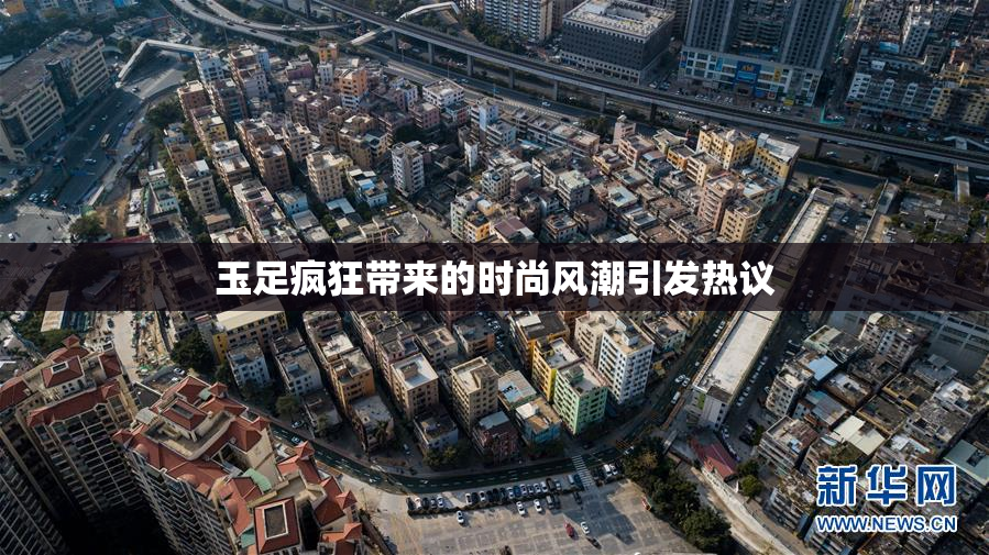 玉足疯狂带来的时尚风潮引发热议