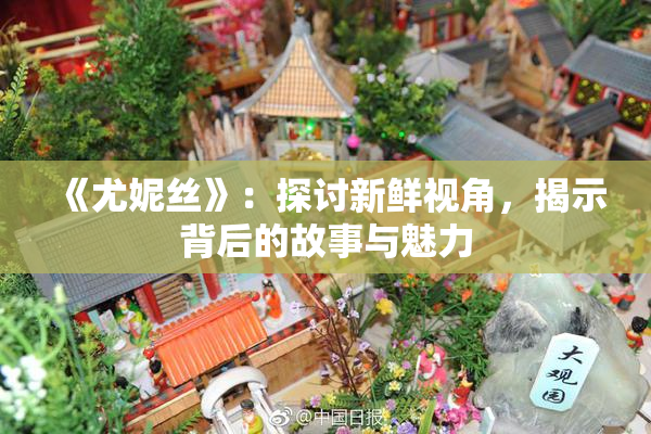 《尤妮丝》：探讨新鲜视角，揭示背后的故事与魅力
