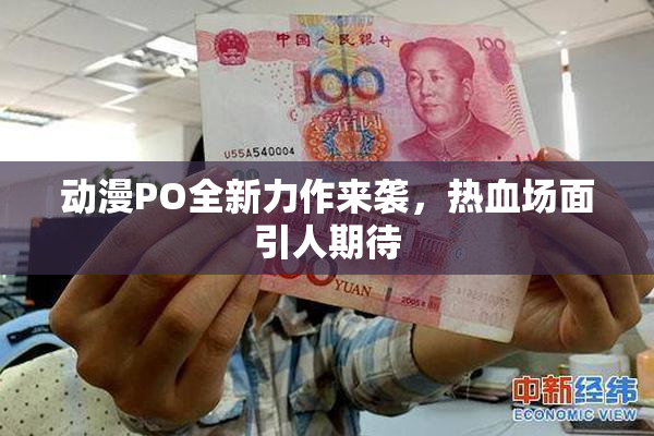 动漫PO全新力作来袭，热血场面引人期待