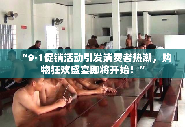 “9·1促销活动引发消费者热潮，购物狂欢盛宴即将开始！”