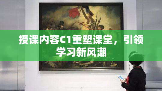 授课内容C1重塑课堂，引领学习新风潮