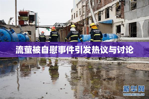 流萤被自慰事件引发热议与讨论