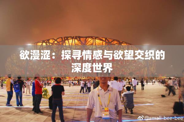 欲漫涩：探寻情感与欲望交织的深度世界