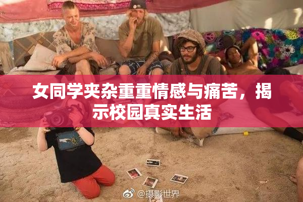 女同学夹杂重重情感与痛苦，揭示校园真实生活