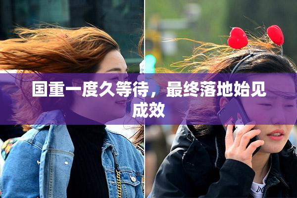国重一度久等待，最终落地始见成效