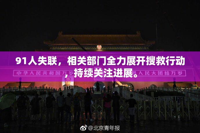 91人失联，相关部门全力展开搜救行动，持续关注进展。