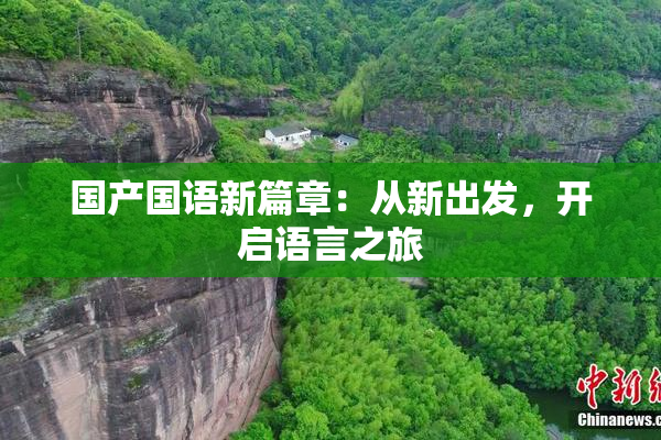 国产国语新篇章：从新出发，开启语言之旅