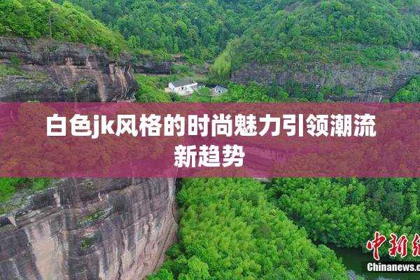 白色jk风格的时尚魅力引领潮流新趋势