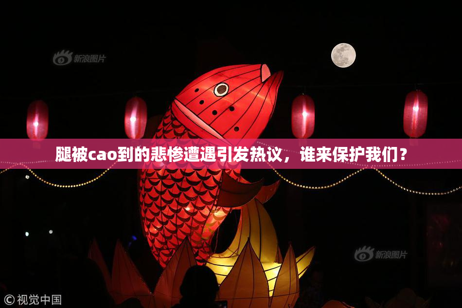 腿被cao到的悲惨遭遇引发热议，谁来保护我们？