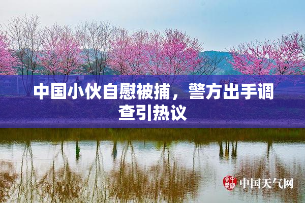 中国小伙自慰被捕，警方出手调查引热议