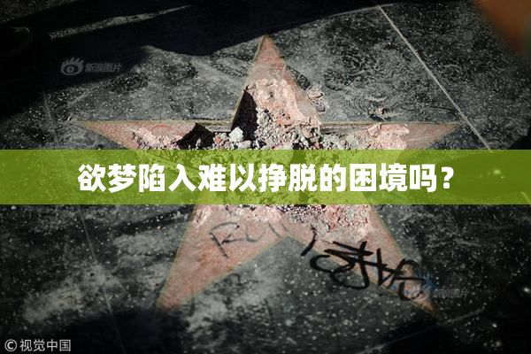 欲梦陷入难以挣脱的困境吗？