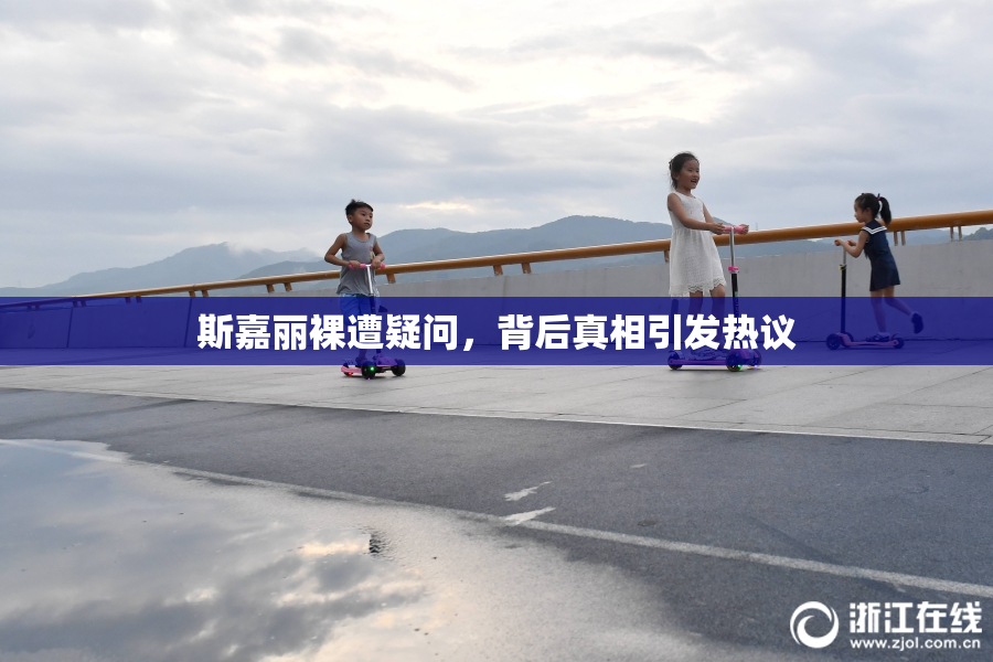 斯嘉丽裸遭疑问，背后真相引发热议
