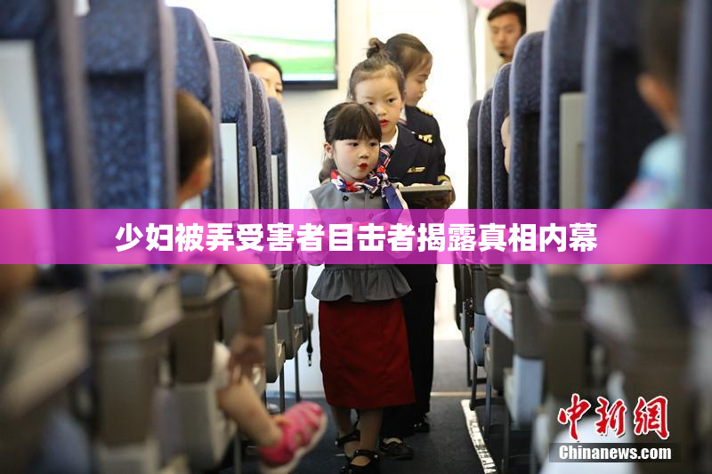 少妇被弄受害者目击者揭露真相内幕