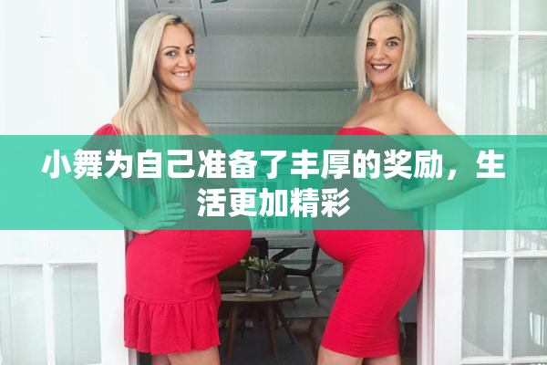 小舞为自己准备了丰厚的奖励，生活更加精彩