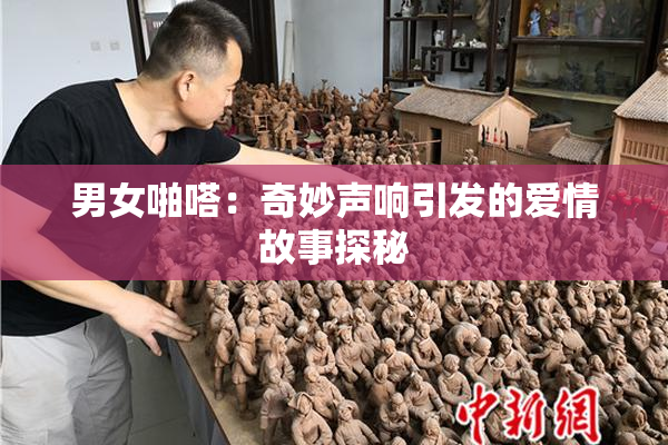 男女啪嗒：奇妙声响引发的爱情故事探秘
