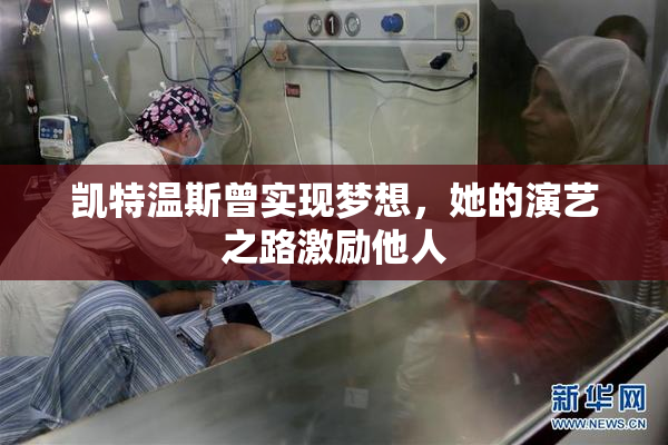 凯特温斯曾实现梦想，她的演艺之路激励他人