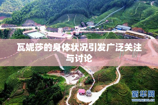 瓦妮莎的身体状况引发广泛关注与讨论