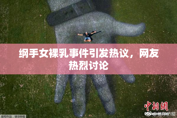 纲手女裸乳事件引发热议，网友热烈讨论
