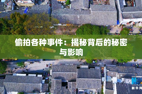 偷拍各种事件：揭秘背后的秘密与影响