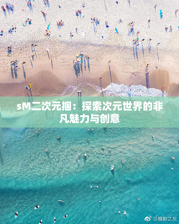 sM二次元捆：探索次元世界的非凡魅力与创意