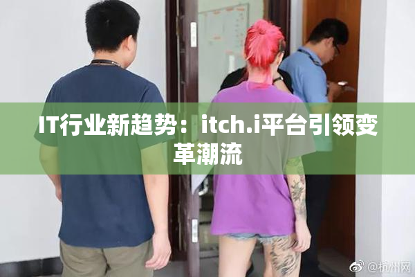 IT行业新趋势：itch.i平台引领变革潮流
