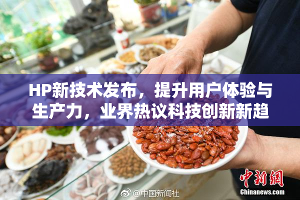 HP新技术发布，提升用户体验与生产力，业界热议科技创新新趋势