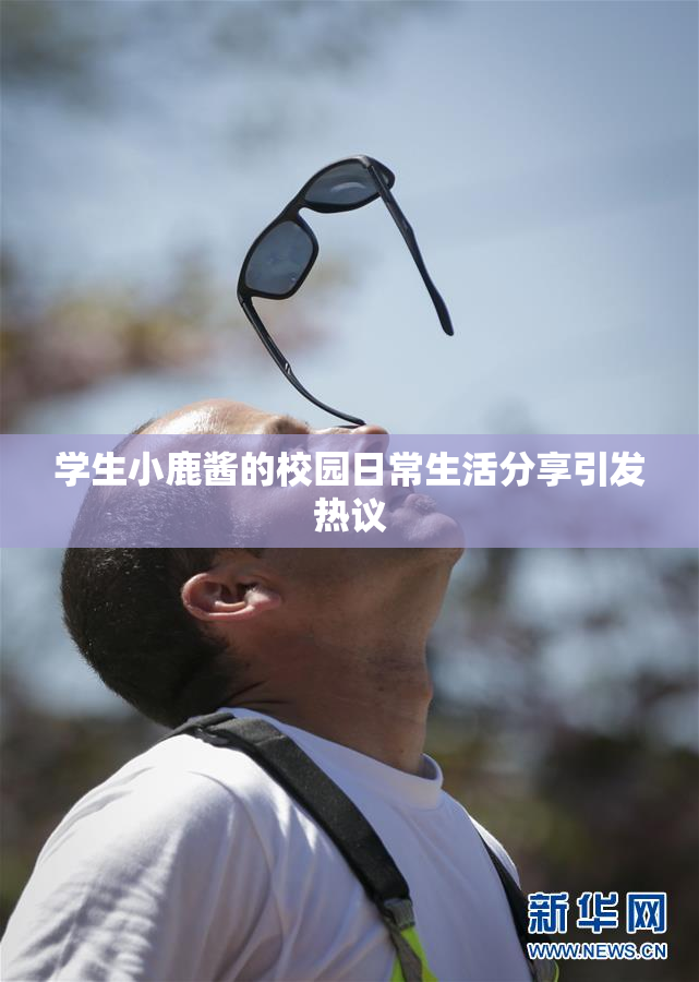 学生小鹿酱的校园日常生活分享引发热议