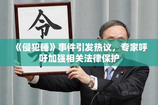 《侵犯睡》事件引发热议，专家呼吁加强相关法律保护