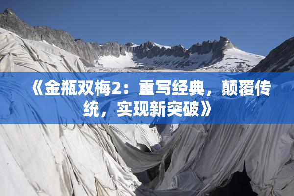 《金瓶双梅2：重写经典，颠覆传统，实现新突破》